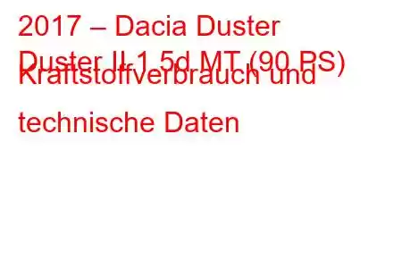 2017 – Dacia Duster
Duster II 1.5d MT (90 PS) Kraftstoffverbrauch und technische Daten