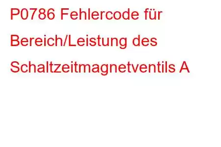 P0786 Fehlercode für Bereich/Leistung des Schaltzeitmagnetventils A