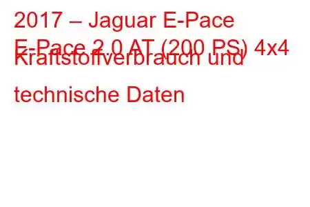 2017 – Jaguar E-Pace
E-Pace 2.0 AT (200 PS) 4x4 Kraftstoffverbrauch und technische Daten