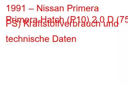 1991 – Nissan Primera
Primera Hatch (P10) 2.0 D (75 PS) Kraftstoffverbrauch und technische Daten