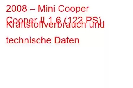 2008 – Mini Cooper
Cooper II 1.6 (122 PS) Kraftstoffverbrauch und technische Daten