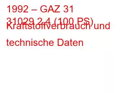 1992 – GAZ 31
31029 2,4 (100 PS) Kraftstoffverbrauch und technische Daten