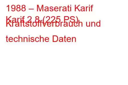 1988 – Maserati Karif
Karif 2.8 (225 PS) Kraftstoffverbrauch und technische Daten