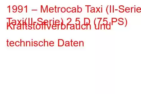 1991 – Metrocab Taxi (II-Serie)
Taxi(II-Serie) 2,5 D (75 PS) Kraftstoffverbrauch und technische Daten