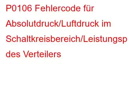 P0106 ​​Fehlercode für Absolutdruck/Luftdruck im Schaltkreisbereich/Leistungsproblem des Verteilers