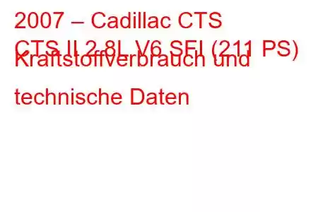 2007 – Cadillac CTS
CTS II 2.8L V6 SFI (211 PS) Kraftstoffverbrauch und technische Daten