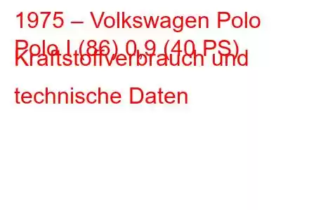 1975 – Volkswagen Polo
Polo I (86) 0,9 (40 PS) Kraftstoffverbrauch und technische Daten