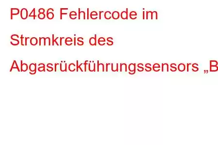 P0486 Fehlercode im Stromkreis des Abgasrückführungssensors „B“.