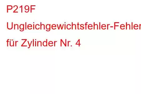 P219F Ungleichgewichtsfehler-Fehlercode für Zylinder Nr. 4