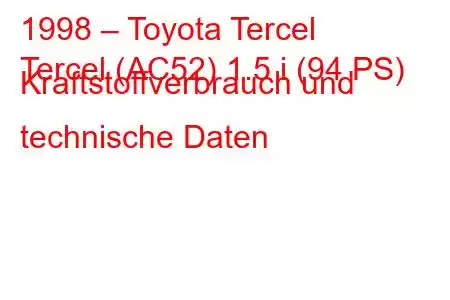 1998 – Toyota Tercel
Tercel (AC52) 1.5 i (94 PS) Kraftstoffverbrauch und technische Daten