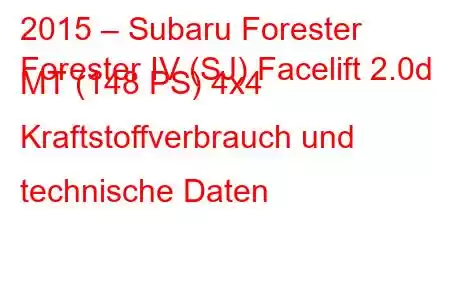 2015 – Subaru Forester
Forester IV (SJ) Facelift 2.0d MT (148 PS) 4x4 Kraftstoffverbrauch und technische Daten