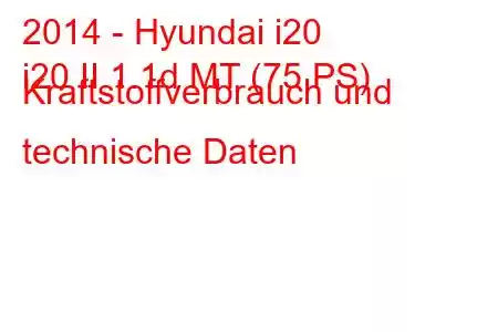 2014 - Hyundai i20
i20 II 1.1d MT (75 PS) Kraftstoffverbrauch und technische Daten