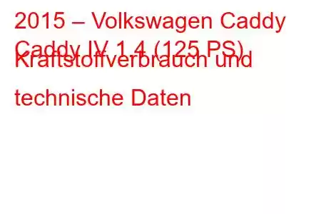 2015 – Volkswagen Caddy
Caddy IV 1.4 (125 PS) Kraftstoffverbrauch und technische Daten