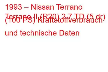 1993 – Nissan Terrano
Terrano II (R20) 2.7 TD (5 dr) (100 PS) Kraftstoffverbrauch und technische Daten