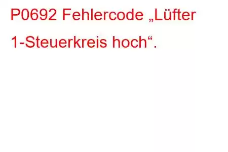 P0692 Fehlercode „Lüfter 1-Steuerkreis hoch“.