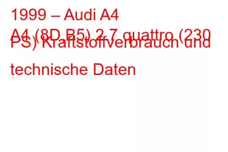 1999 – Audi A4
A4 (8D,B5) 2.7 quattro (230 PS) Kraftstoffverbrauch und technische Daten