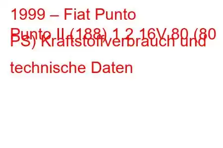 1999 – Fiat Punto
Punto II (188) 1.2 16V 80 (80 PS) Kraftstoffverbrauch und technische Daten