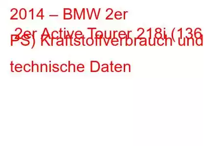 2014 – BMW 2er 2er Active Tourer 218i (136 PS) Kraftstoffverbrauch und technische Daten