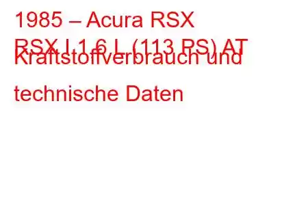 1985 – Acura RSX
RSX I 1,6 L (113 PS) AT Kraftstoffverbrauch und technische Daten