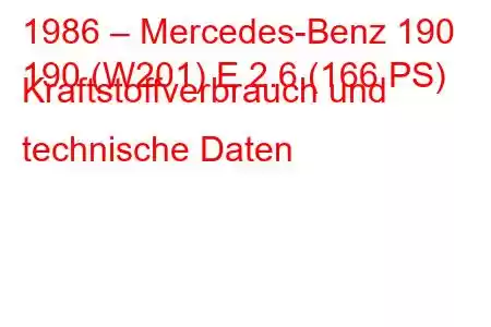 1986 – Mercedes-Benz 190
190 (W201) E 2.6 (166 PS) Kraftstoffverbrauch und technische Daten