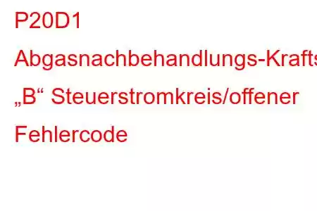 P20D1 Abgasnachbehandlungs-Kraftstoffeinspritzventil „B“ Steuerstromkreis/offener Fehlercode