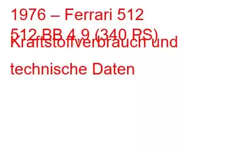 1976 – Ferrari 512
512 BB 4,9 (340 PS) Kraftstoffverbrauch und technische Daten