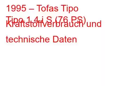 1995 – Tofas Tipo
Tipo 1.4 i S (76 PS) Kraftstoffverbrauch und technische Daten