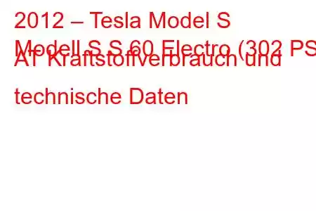 2012 – Tesla Model S
Modell S S 60 Electro (302 PS) AT Kraftstoffverbrauch und technische Daten