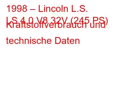 1998 – Lincoln L.S.
LS 4.0 V8 32V (245 PS) Kraftstoffverbrauch und technische Daten