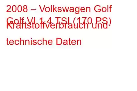 2008 – Volkswagen Golf
Golf VI 1.4 TSI (170 PS) Kraftstoffverbrauch und technische Daten