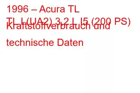 1996 – Acura TL
TL I (UA2) 3,2 L I5 (200 PS) Kraftstoffverbrauch und technische Daten