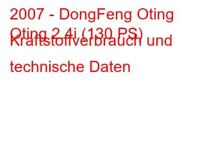 2007 - DongFeng Oting
Oting 2.4i (130 PS) Kraftstoffverbrauch und technische Daten