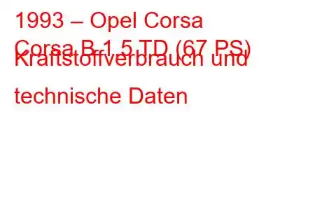 1993 – Opel Corsa
Corsa B 1.5 TD (67 PS) Kraftstoffverbrauch und technische Daten