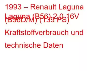 1993 – Renault Laguna
Laguna (B56) 2.0 16V (B56D/M) (139 PS) Kraftstoffverbrauch und technische Daten