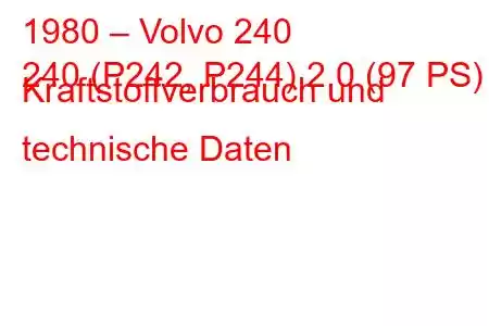 1980 – Volvo 240
240 (P242, P244) 2,0 (97 PS) Kraftstoffverbrauch und technische Daten