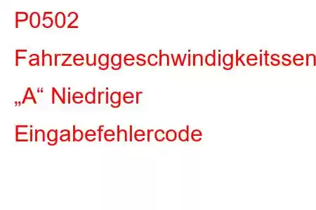 P0502 Fahrzeuggeschwindigkeitssensor „A“ Niedriger Eingabefehlercode