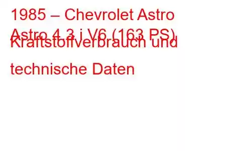 1985 – Chevrolet Astro
Astro 4.3 i V6 (163 PS) Kraftstoffverbrauch und technische Daten