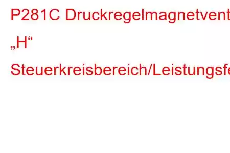 P281C Druckregelmagnetventil „H“ Steuerkreisbereich/Leistungsfehlercode