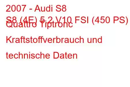 2007 - Audi S8
S8 (4E) 5.2 V10 FSI (450 PS) Quattro Tiptronc Kraftstoffverbrauch und technische Daten