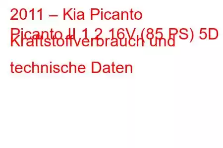 2011 – Kia Picanto
Picanto II 1.2 16V (85 PS) 5D Kraftstoffverbrauch und technische Daten