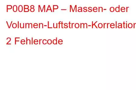 P00B8 MAP – Massen- oder Volumen-Luftstrom-Korrelationsbank 2 Fehlercode