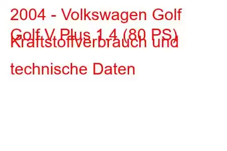 2004 - Volkswagen Golf
Golf V Plus 1.4 (80 PS) Kraftstoffverbrauch und technische Daten