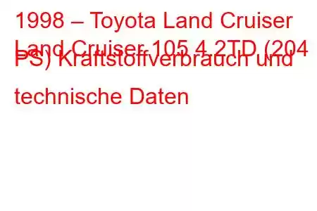 1998 – Toyota Land Cruiser
Land Cruiser 105 4.2TD (204 PS) Kraftstoffverbrauch und technische Daten