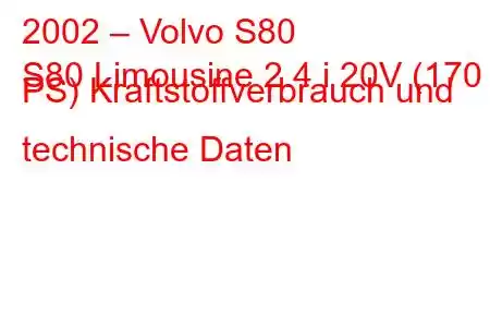 2002 – Volvo S80
S80 Limousine 2.4 i 20V (170 PS) Kraftstoffverbrauch und technische Daten