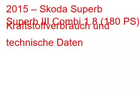 2015 – Skoda Superb
Superb III Combi 1.8 (180 PS) Kraftstoffverbrauch und technische Daten