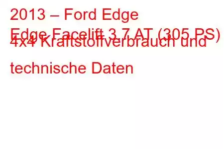 2013 – Ford Edge
Edge Facelift 3.7 AT (305 PS) 4x4 Kraftstoffverbrauch und technische Daten