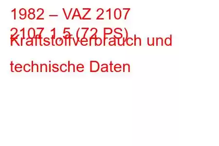 1982 – VAZ 2107
2107 1,5 (72 PS) Kraftstoffverbrauch und technische Daten