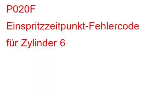 P020F Einspritzzeitpunkt-Fehlercode für Zylinder 6