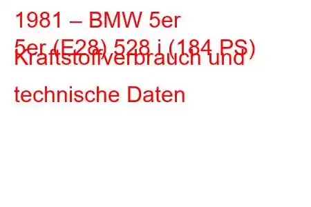 1981 – BMW 5er
5er (E28) 528 i (184 PS) Kraftstoffverbrauch und technische Daten