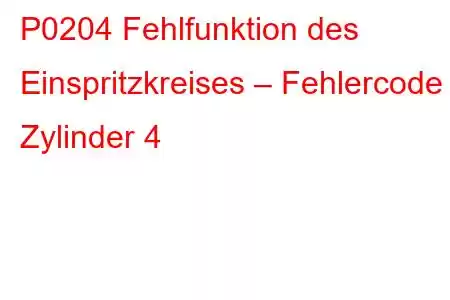 P0204 Fehlfunktion des Einspritzkreises – Fehlercode Zylinder 4